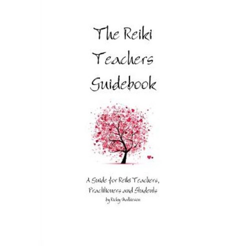 The Reiki Teachers Guidebook: A Guide for Reiki Teachers Practitioners and Students Paperback, Lulu.com