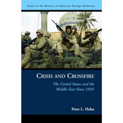 Crisis and Crossfire: The United States and the Middle East Since 1945 Hardcover, Potomac Books