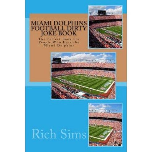 Miami Dolphins Football Dirty Joke Book: The Perfect Book for People Who Hate the Miami Dolphins Paperback, Createspace
