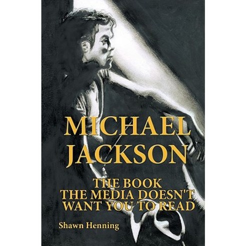 Michael Jackson: The Book the Media Doesn''t Want You to Read Paperback, Authorhouse