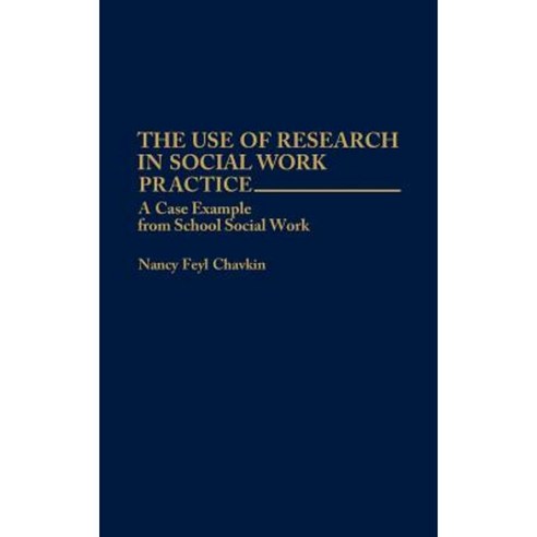 The Use of Research in Social Work Practice: A Case Example from School Social Work Hardcover, Praeger