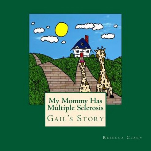 My Mommy Has Multiple Sclerosis (MS): Gail the Giraffe''s Story Paperback, Createspace Independent Publishing Platform