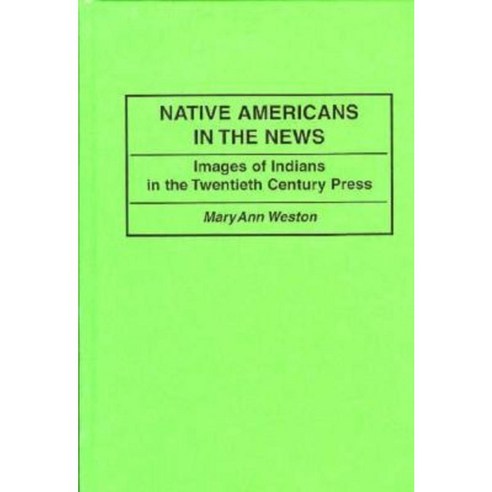 Native Americans in the News: Images of Indians in the Twentieth Century Press Hardcover, Praeger
