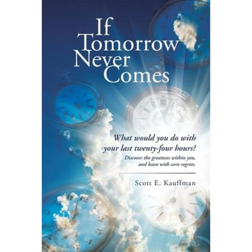 If Tomorrow Never Comes: What Would You Do with Your Last Twenty-Four Hours? Paperback, iUniverse