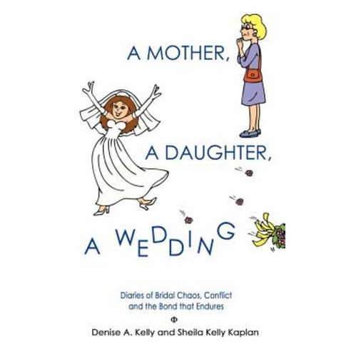 A Mother a Daughter a Wedding: Diaries of Bridal Chaos Conflict and the Bond That Endures Paperback, Authorhouse