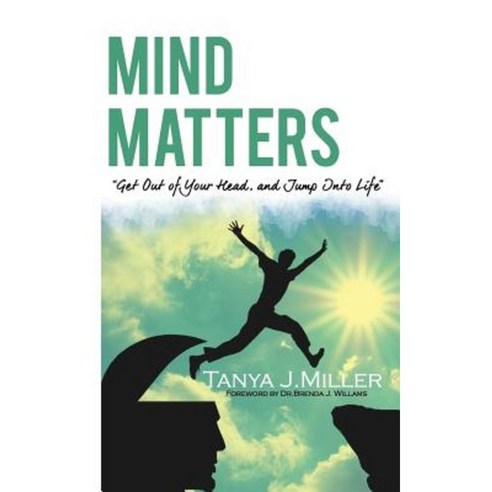 Mind Matters: Get Out of Your Head and Jump Into Life! Paperback, Createspace Independent Publishing Platform