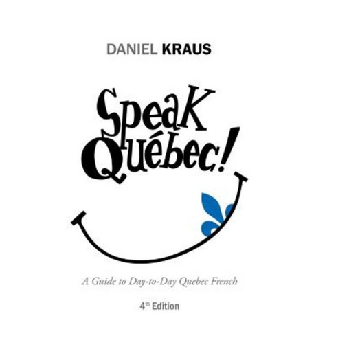 Speak Quebec!: A Guide to Day-To-Day Quebec French Hardcover, iUniverse