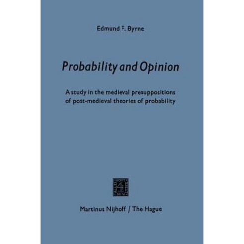 Probability and Opinion: A Study in the Medieval Presuppositions of Post-Medieval Theories of Probability Paperback, Springer