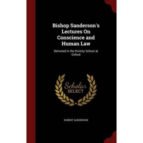 Bishop Sanderson''s Lectures on Conscience and Human Law: Delivered in the Divinity School at Oxford Hardcover, Andesite Press