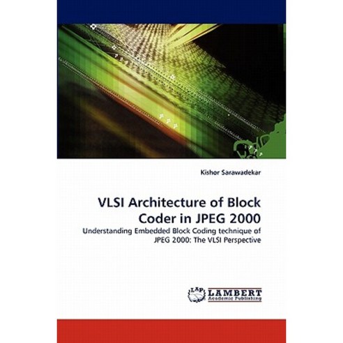 VLSI Architecture of Block Coder in JPEG 2000 Paperback, LAP Lambert Academic Publishing