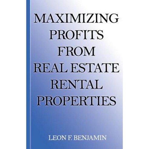 Maximizing Profits from Real Estate Rental Properties Paperback, Createspace Independent Publishing Platform