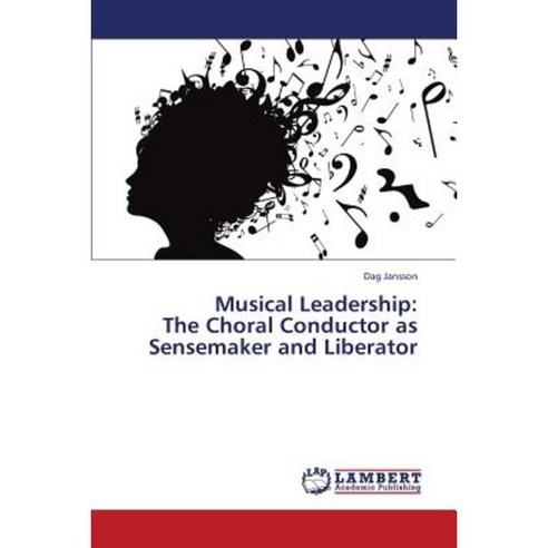 Musical Leadership: The Choral Conductor as Sensemaker and Liberator Paperback, LAP Lambert Academic Publishing