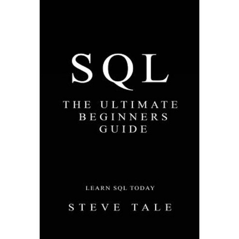 SQL: The Ultimate Beginners Guide: Learn SQL Today Paperback ...