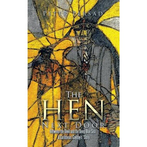 The Hen Next Door: Between the Devil and the Deep Blue Sea - A Caribbean ''Gayboy''s '' Story Paperback, Authorhouse