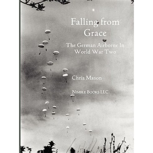 Falling from Grace: The German Airborne (Fallschirmjager) in World War II Paperback, Nimble Books