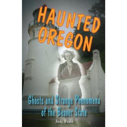 Haunted Oregon: Ghosts and Strange Phenomena of the Beaver State Paperback, Stackpole Books