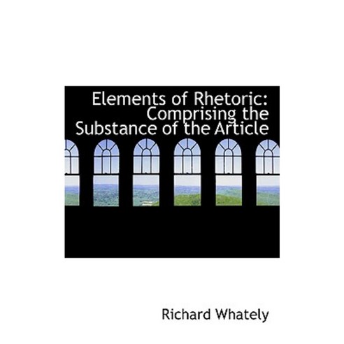 Elements of Rhetoric: Comprising the Substance of the Article Paperback, BiblioLife