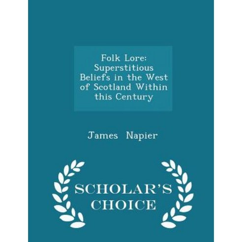 Folk Lore: Superstitious Beliefs in the West of Scotland Within This Century - Scholar''s Choice Edition Paperback
