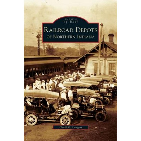 Railroad Depots of Northern Indiana Hardcover, Arcadia Publishing Library Editions