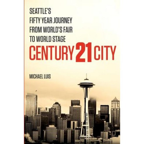Century 21 City: Seattle''s Fifty Year Journey from World''s Fair to World Stage Paperback, Fairweather Pub.