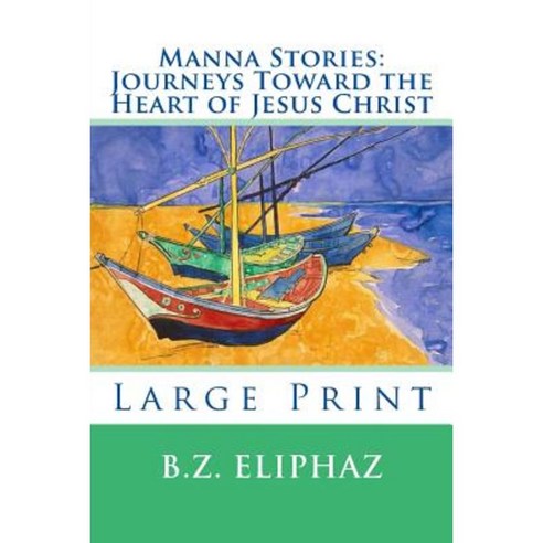 Manna Stories: Journeys Toward the Heart of Jesus Christ: Large Print Paperback, Createspace