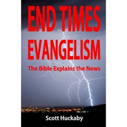 End Times Evangelism: The Bible Explains the News Paperback, Createspace Independent Publishing Platform