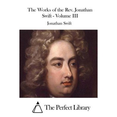 The Works of the REV. Jonathan Swift - Volume III Paperback, Createspace Independent Publishing Platform
