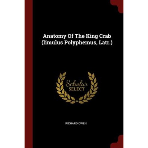 Anatomy of the King Crab (Limulus Polyphemus Latr.) Paperback, Andesite Press