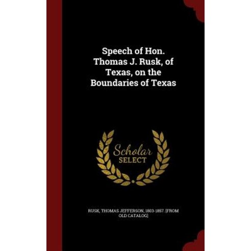 Speech of Hon. Thomas J. Rusk of Texas on the Boundaries of Texas Hardcover, Andesite Press