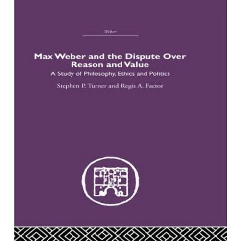 Max Weber and the Dispute Over Reason and Value Paperback, Routledge