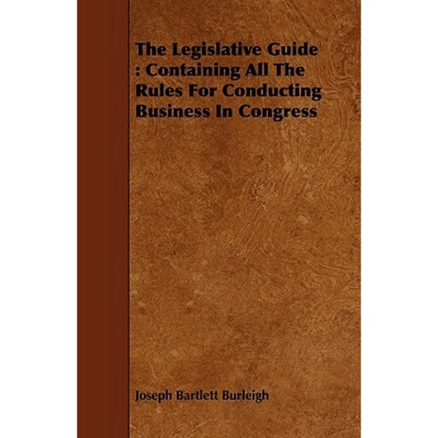 The Legislative Guide: Containing All the Rules for Conducting Business in Congress Paperback, Schauffler Press