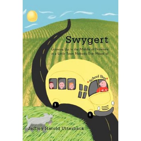 Swygert: Growing Up in the Middle of Nowhere in a Little Town Nobody Ever Heard of Hardcover, iUniverse
