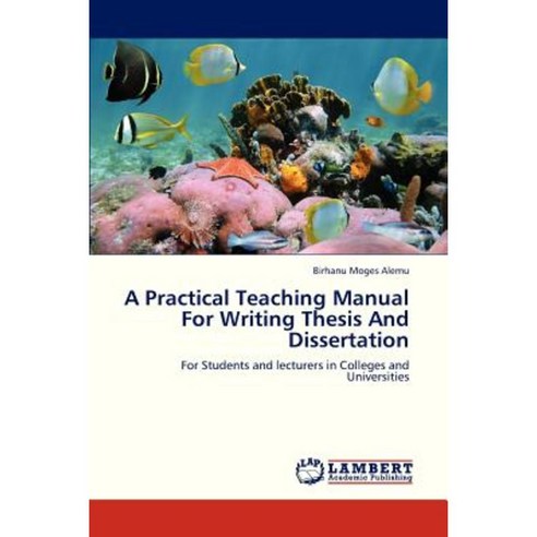 A Practical Teaching Manual for Writing Thesis and Dissertation Paperback, LAP Lambert Academic Publishing