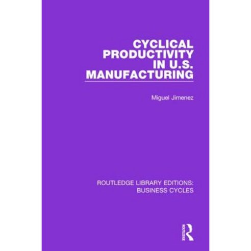 Cyclical Productivity in Us Manufacturing (Rle: Business Cycles) Hardcover, Routledge