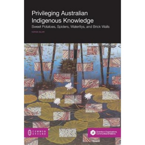 Privileging Australian Indigenous Knowledge: Sweet Potatoes Spiders Waterlilys and Brick Walls Paperback, Common Ground Publishing