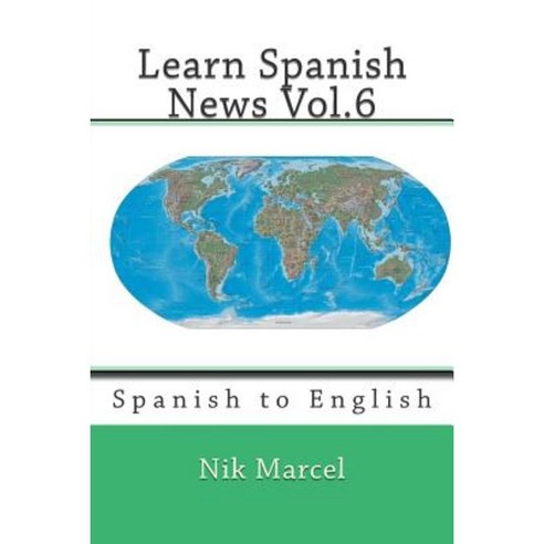 Learn Spanish News Vol.6: Spanish to English Paperback, Createspace Independent Publishing Platform