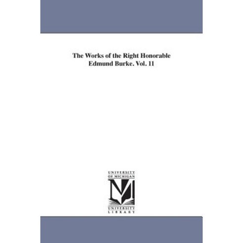 The Works of the Right Honorable Edmund Burke. Vol. 11 Paperback, University of Michigan Library