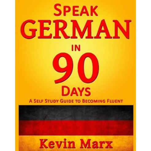 Speak German in 90 Days: A Self Study Guide to Becoming Fluent Paperback, Createspace Independent Publishing Platform