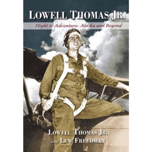 Lowell Thomas Jr.: Flight to Adventure Alaska and Beyond Hardcover, Alaska Northwest Books