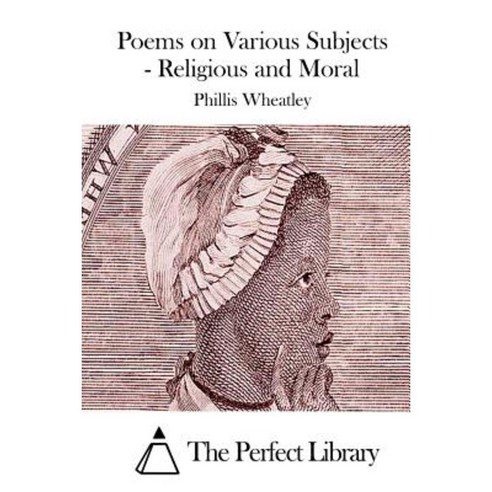 Poems on Various Subjects - Religious and Moral Paperback, Createspace Independent Publishing Platform