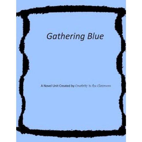 Gathering Blue: Novel Unit Created by Creativity in the Classroom Paperback, Createspace Independent Publishing Platform