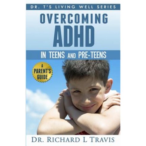 Overcoming ADHD in Teens and Pre-Teens: A Parent''s Guide Paperback, Createspace Independent Publishing Platform
