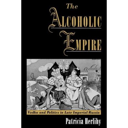 The Alcoholic Empire: Vodka & Politics in Late Imperial Russia Paperback, Oxford University Press, USA