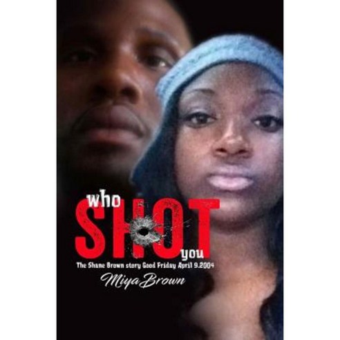 Who Shot You the Shane Brown Story: Who Shot You the Shane Brown Story Paperback, Createspace Independent Publishing Platform