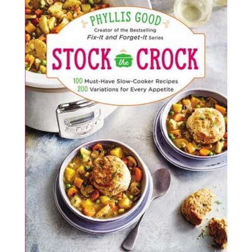 Stock the Crock: 100 Must-Have Slow-Cooker Recipes 200 Variations for Every Appetite Paperback, Oxmoor House
