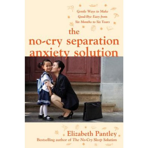 The No-Cry Separation Anxiety Solution: Gentle Ways to Make Good-Bye Easy from Six Months to Six Years Paperback, McGraw-Hill Education