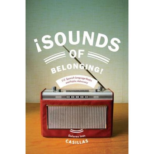 Sounds of Belonging: U.S. Spanish-Language Radio and Public Advocacy Paperback, New York University Press
