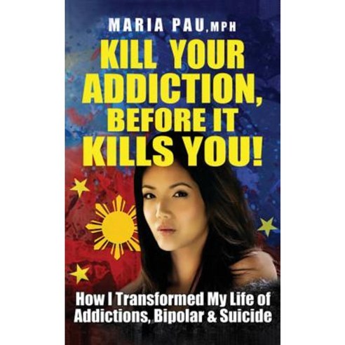 Kill Your Addiction Before It Kills You: How I Transformed My Life of Addictions Bipolar and Suicide Paperback, Coaching with Substance
