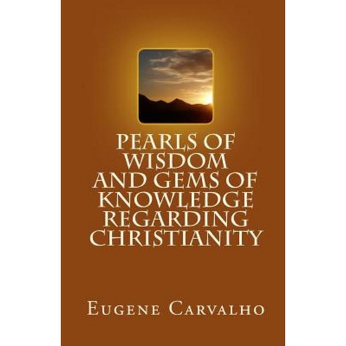Pearls of Wisdom and Gems of Knowledge Regarding Christianity Paperback, Eugene Carvalho