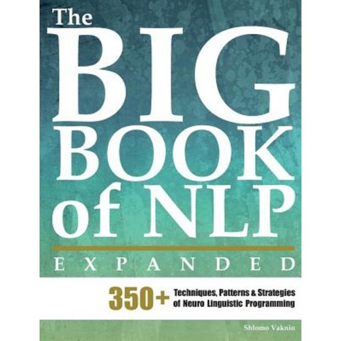 The Big Book of Nlp Expanded: 350+ Techniques Patterns & Strategies of Neuro Linguistic Programming Paperback, Inner Patch Publishing